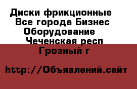 Диски фрикционные. - Все города Бизнес » Оборудование   . Чеченская респ.,Грозный г.